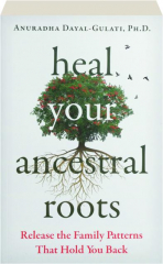 HEAL YOUR ANCESTRAL ROOTS: Release the Family Patterns That Hold You Back