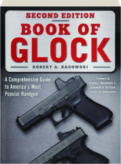 BOOK OF GLOCK, SECOND EDITION: A Comprehensive Guide to America's Most Popular Handgun