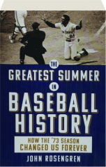 THE GREATEST SUMMER IN BASEBALL HISTORY: How the '73 Season Changed Us Forever