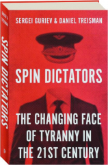 SPIN DICTATORS: The Changing Face of Tyranny in the 21st Century
