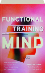 FUNCTIONAL TRAINING FOR THE MIND: How Physical Fitness Can Improve Your Focus, Mental Clarity, and Concentration