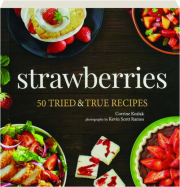 STRAWBERRIES: 50 Tried & True Recipes