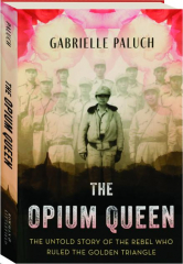 THE OPIUM QUEEN: The Untold Story of the Rebel Who Ruled the Golden Triangle