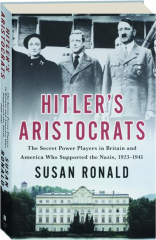 HITLER'S ARISTOCRATS: The Secret Power Players in Britain and America Who Supported the Nazis, 1923-1941