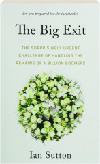 THE BIG EXIT: The Surprisingly Urgent Challenge of Handling the Remains of a Billion Boomers