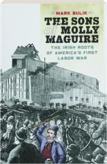 THE SONS OF MOLLY MAGUIRE: The Irish Roots of America's First Labor War