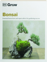 GROW BONSAI: Essential Know-How and Expert Advice for Gardening Success