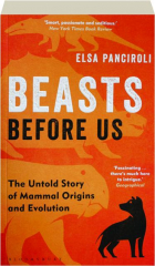 BEASTS BEFORE US: The Untold Story of Mammal Origins and Evolution
