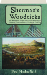 SHERMAN'S WOODTICKS: The Adventures, Ordeals, and Travels of the Eighth Minnesota Volunteer Infantry During the Civil War