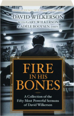 FIRE IN HIS BONES: A Collection of the Fifty Most Powerful Sermons of David Wilkerson