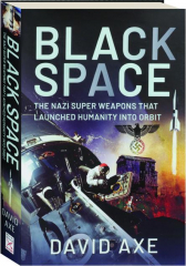 BLACK SPACE: The Nazi Super Weapons That Launched Humanity into Orbit