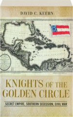 KNIGHTS OF THE GOLDEN CIRCLE: Secret Empire, Southern Secession, Civil War