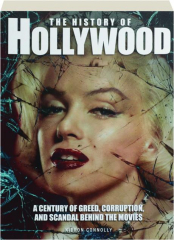 THE HISTORY OF HOLLYWOOD: A Century of Greed, Corruption, and Scandal Behind the Movies