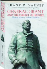 GENERAL GRANT AND THE VERDICT OF HISTORY: Memoir, Memory, and the Civil War