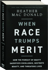 WHEN RACE TRUMPS MERIT: How the Pursuit of Equity Sacrifices Excellence, Destroys Beauty, and Threatens Lives