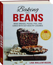 BAKING WITH BEANS: Make Breads, Pizzas, Pies, and Cakes with Gut-Healthy Legumes