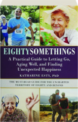 EIGHTYSOMETHINGS: A Practical Guide to Letting Go, Aging Well, and Finding Unexpected Happiness