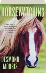 HORSEWATCHING: Why Does a Horse Whinny and Everything Else You Ever Wanted to Know