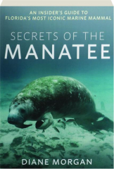 SECRETS OF THE MANATEE: An Insider's Guide to Florida's Most Iconic Marine Mammal