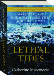 LETHAL TIDES: Mary Sears and the Marine Scientists Who Helped Win World War II