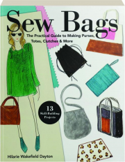 SEW BAGS: The Practical Guide to Making Purses, Totes, Clutches & More