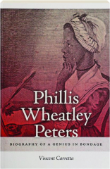 PHILLIS WHEATLEY PETERS: Biography of a Genius in Bondage