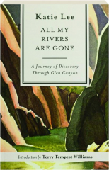 ALL MY RIVERS ARE GONE: A Journey of Discovery Through Glen Canyon