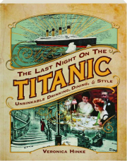THE LAST NIGHT ON THE TITANIC: Unsinkable Drinking, Dining, & Style