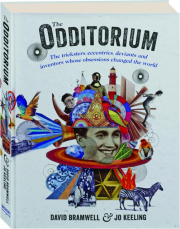 THE ODDITORIUM: The Tricksters, Eccentrics, Deviants and Inventors Whose Obsessions Changed the World