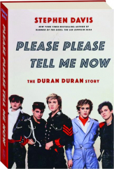 PLEASE PLEASE TELL ME NOW: The Duran Duran Story