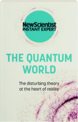 THE QUANTUM WORLD: The Disturbing Theory at the Heart of Reality