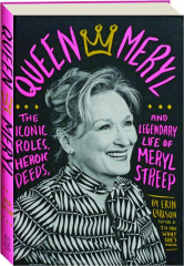 QUEEN MERYL: The Iconic Roles, Heroic Deeds, and Legendary Life of Meryl Streep