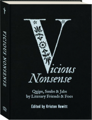 VICIOUS NONSENSE: Quips, Snubs & Jabs by Literary Friends & Foes