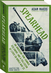 SPEARHEAD: An American Tank Gunner, His Enemy,and a Collision of Lives in World War II