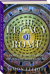 THE LEGACY OF ROME: How the Roman Empire Shaped the Modern World