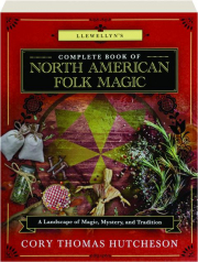 LLEWELLYN'S COMPLETE BOOK OF NORTH AMERICAN FOLK MAGIC: A Landscape of Magic, Mystery, and Tradition