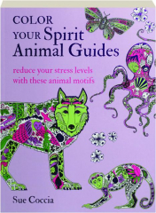 COLOR YOUR SPIRIT ANIMAL GUIDES: Reduce Your Stress Levels with These Animal Motifs