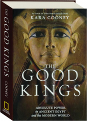 THE GOOD KINGS: Absolute Power in Ancient Egypt and the Modern World