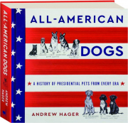ALL-AMERICAN DOGS: A History of Presidential Pets from Every Era