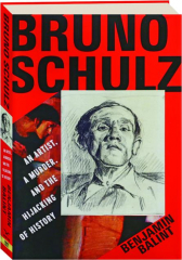 BRUNO SCHULZ: An Artist, a Murder, and the Hijacking of History
