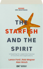 THE STARFISH AND THE SPIRIT: Unleashing the Leadership Potential of Churches and Organizations