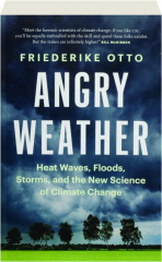 ANGRY WEATHER: Heat Waves, Floods, Storms, and the New Science of Climate Change