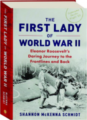 THE FIRST LADY OF WORLD WAR II: Eleanor Roosevelt's Daring Journey to the Frontlines and Back