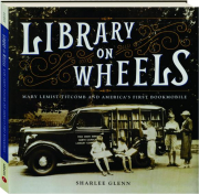 LIBRARY ON WHEELS: Mary Lemist Titcomb and America's First Bookmobile