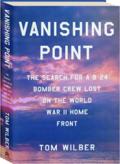 VANISHING POINT: The Search for a B-24 Bomber Crew Lost on the World War II Home Front