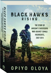 BLACK HAWKS RISING: The Story of AMISOM's Successful War Against Somali Insurgents, 2007-2014