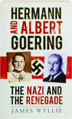 HERMANN AND ALBERT GOERING: The Nazi and the Renegade