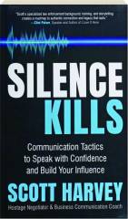 SILENCE KILLS: Communication Tactics to Speak with Confidence and Build Your Influence