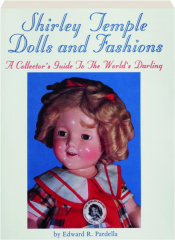 SHIRLEY TEMPLE DOLLS AND FASHIONS: A Collector's Guide to the World's Darling
