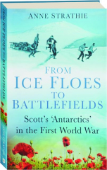 FROM ICE FLOES TO BATTLEFIELDS: Scott's 'Antarctics' in the First World War